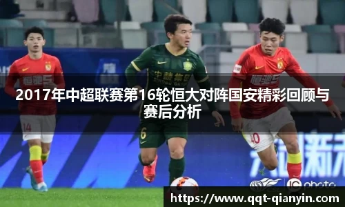 2017年中超联赛第16轮恒大对阵国安精彩回顾与赛后分析